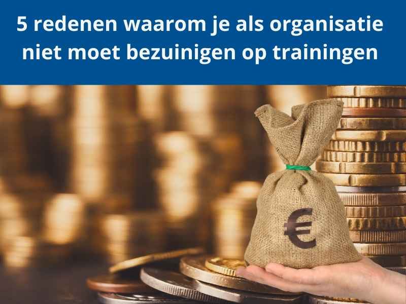 Blog 5 redenen waarom je als organisatie niet moet bezuinigen op trainingen